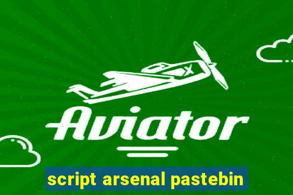 script arsenal pastebin